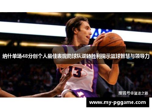 纳什单场48分创个人最佳表现助球队逆转胜利揭示篮球智慧与领导力