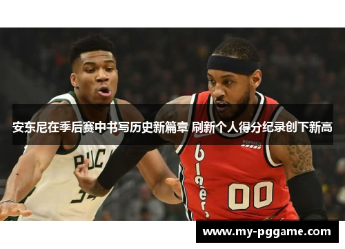 安东尼在季后赛中书写历史新篇章 刷新个人得分纪录创下新高