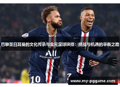 巴黎圣日耳曼的文化传承与金元足球抉择：挑战与机遇的平衡之路