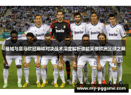 曼城与皇马欧冠巅峰对决战术深度解析谁能笑傲欧洲足球之巅
