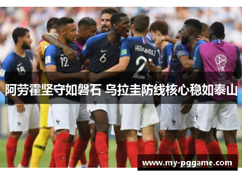 阿劳霍坚守如磐石 乌拉圭防线核心稳如泰山