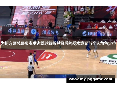 为何方硕总是负责发边线球解析其背后的战术意义与个人角色定位