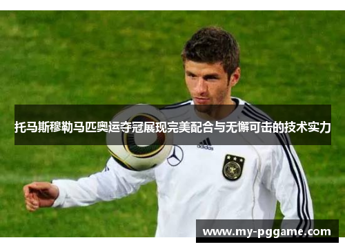 托马斯穆勒马匹奥运夺冠展现完美配合与无懈可击的技术实力