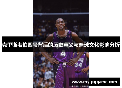 克里斯韦伯四号背后的历史意义与篮球文化影响分析