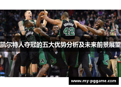 凯尔特人夺冠的五大优势分析及未来前景展望