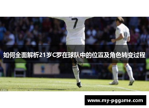 如何全面解析21岁C罗在球队中的位置及角色转变过程