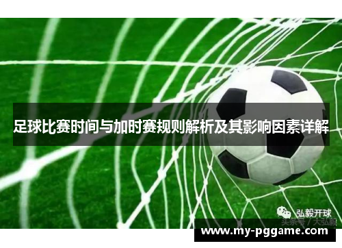 足球比赛时间与加时赛规则解析及其影响因素详解