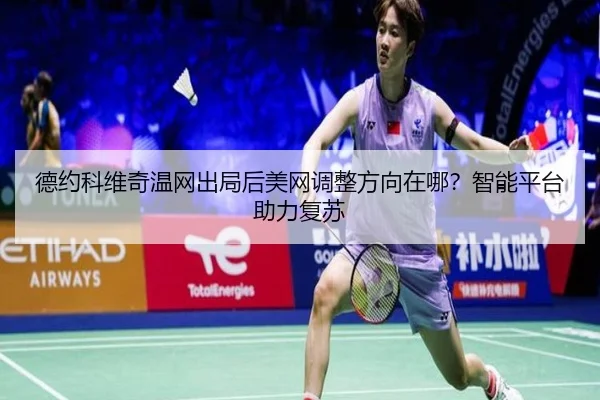 德约科维奇温网出局后美网调整方向在哪？智能平台助力复苏